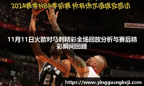 11月11日火箭对马刺精彩全场回放分析与赛后精彩瞬间回顾