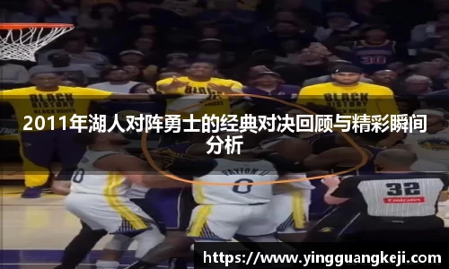2011年湖人对阵勇士的经典对决回顾与精彩瞬间分析
